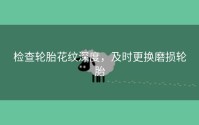 检查轮胎花纹深度，及时更换磨损轮胎