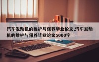 汽车发动机的维护与保养毕业论文,汽车发动机的维护与保养毕业论文5000字