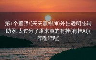 第1个置顶!(天天赢棋牌)外挂透明挂辅助器!太过分了原来真的有挂(有挂Al)(哔哩哔哩)