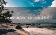 PHP打造高效在线广告管理系统