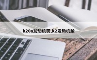k20a发动机壳,k2发动机舱