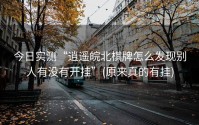 今日实测“逍遥皖北棋牌怎么发现别人有没有开挂”(原来真的有挂)