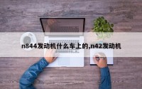 n844发动机什么车上的,n42发动机
