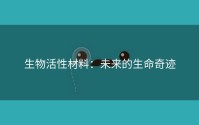 生物活性材料：未来的生命奇迹