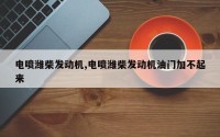 电喷潍柴发动机,电喷潍柴发动机油门加不起来