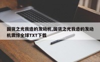 国货之光我造的发动机,国货之光我造的发动机震惊全球TXT下载