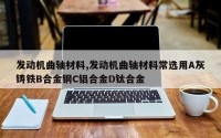 发动机曲轴材料,发动机曲轴材料常选用A灰铸铁B合金钢C铝合金D钛合金