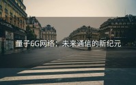 量子6G网络：未来通信的新纪元