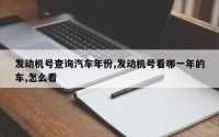 发动机号查询汽车年份,发动机号看哪一年的车,怎么看