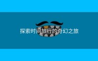探索时间旅行的奇幻之旅
