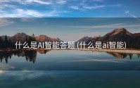 什么是AI智能答题 (什么是ai智能)