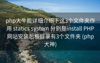 php大牛能详细介绍下这3个文件夹作用 statics system 分别是install PHP网站安装后根目录有3个文件夹 (php大神)