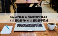ea211和ea111发动机哪个好,ea111发动机和ea211发动机哪款好
