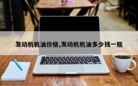 发动机机油价格,发动机机油多少钱一瓶