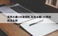 东风小康c36发动机,东风小康c36发动机怎么样