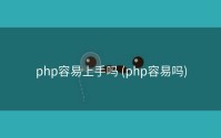 php容易上手吗 (php容易吗)