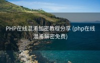 PHP在线混淆加密教程分享 (php在线混淆解密免费)