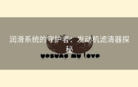 润滑系统的守护者：发动机滤清器探秘