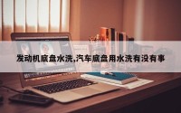 发动机底盘水洗,汽车底盘用水洗有没有事