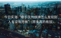今日实测“牵手抚州棋牌怎么发现别人有没有开挂”(原来真的有挂)