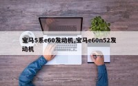 宝马5系e60发动机,宝马e60n52发动机