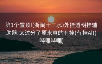 第1个置顶!(浙闽十三水)外挂透明挂辅助器!太过分了原来真的有挂(有挂Al)(哔哩哔哩)