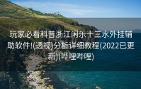 玩家必看科普浙江闲乐十三水外挂辅助软件!(透视)分析详细教程(2022已更新)(哔哩哔哩)