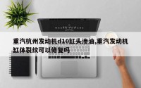 重汽杭州发动机d10缸头渗油,重汽发动机缸体裂纹可以修复吗