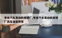专修汽车发动机修理厂,专修汽车发动机修理厂高压油管铁管