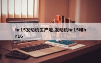 hr15发动机生产地,发动机hr15和hr16