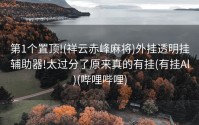 第1个置顶!(祥云赤峰麻将)外挂透明挂辅助器!太过分了原来真的有挂(有挂Al)(哔哩哔哩)