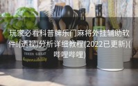 玩家必看科普牌乐门麻将外挂辅助软件!(透视)分析详细教程(2022已更新)(哔哩哔哩)