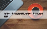 海马m3发动机舱详解,海马m3发动机舱详解图