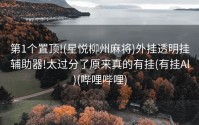 第1个置顶!(星悦柳州麻将)外挂透明挂辅助器!太过分了原来真的有挂(有挂Al)(哔哩哔哩)