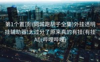 第1个置顶!(同城跑胡子全集)外挂透明挂辅助器!太过分了原来真的有挂(有挂Al)(哔哩哔哩)