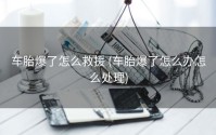 车胎爆了怎么救援 (车胎爆了怎么办怎么处理)