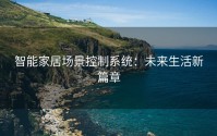 智能家居场景控制系统：未来生活新篇章