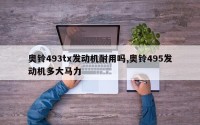 奥铃493tx发动机耐用吗,奥铃495发动机多大马力