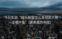 今日实测“娱乐联盟怎么发现别人有没有开挂”(原来真的有挂)