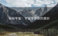 探秘宇宙：宇宙学参数的奥妙