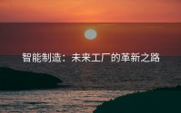 智能制造：未来工厂的革新之路