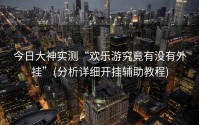 今日大神实测“欢乐游究竟有没有外挂”(分析详细开挂辅助教程)