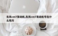 东风cm7发动机,东风cm7发动机号在什么地方