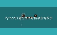 Python打造在线医疗信息查询系统