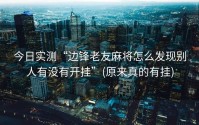 今日实测“边锋老友麻将怎么发现别人有没有开挂”(原来真的有挂)