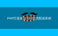 PHP打造高效在线物流配送系统