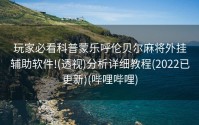 玩家必看科普蒙乐呼伦贝尔麻将外挂辅助软件!(透视)分析详细教程(2022已更新)(哔哩哔哩)