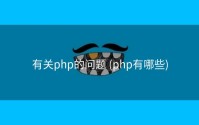 有关php的问题 (php有哪些)