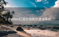 Python打造在线医疗咨询系统