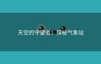 天空的守望者：探秘气象站